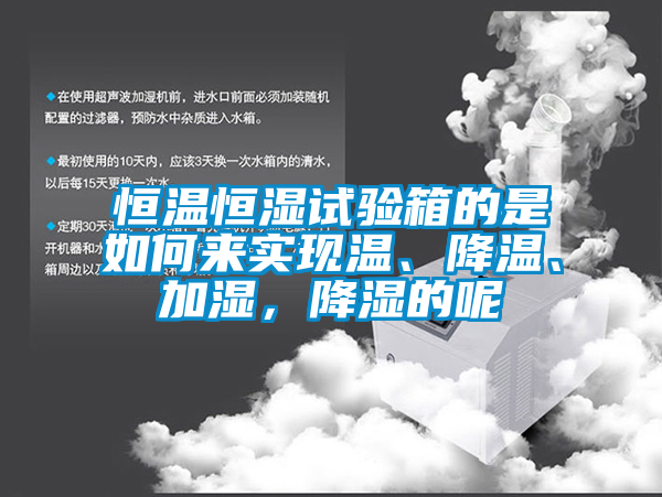 恒温恒湿试验箱的是如何来实现温、降温、加湿，降湿的呢