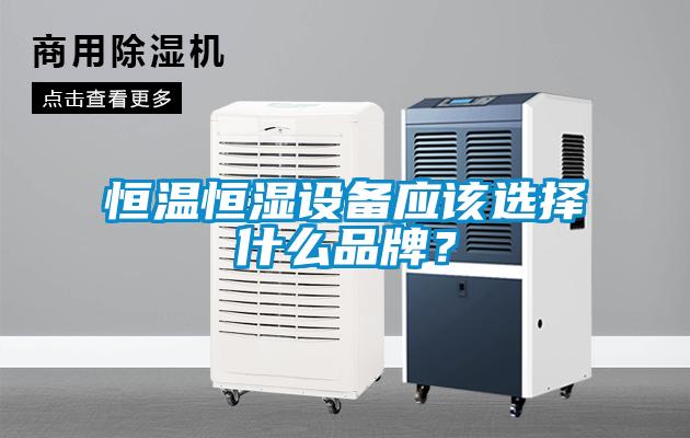 恒温恒湿设备应该选择什么品牌？