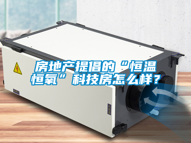 房地产提倡的“恒温恒氧”科技房怎么样？
