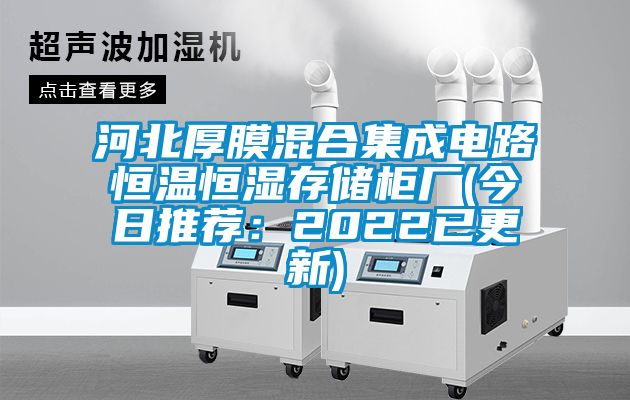河北厚膜混合集成电路恒温恒湿存储柜厂(今日推荐：2022已更新)