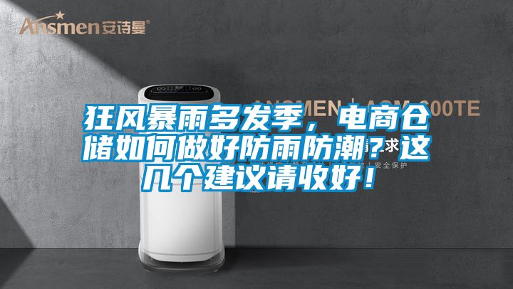 狂风暴雨多发季，电商仓储如何做好防雨防潮？这几个建议请收好！