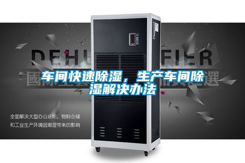 车间快速除湿，生产车间除湿解决办法