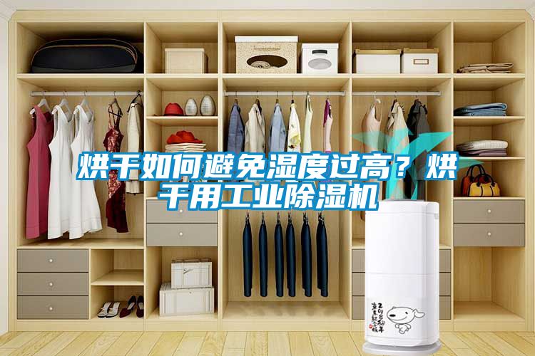 烘干如何避免湿度过高？烘干用工业蜜柚直播APP正版下载