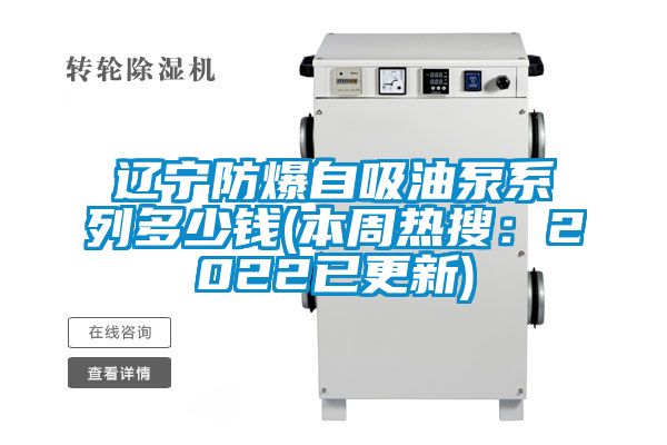 辽宁防爆自吸油泵系列多少钱(本周热搜：2022已更新)