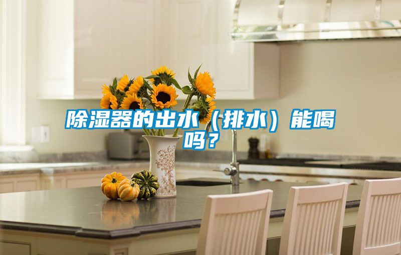 除湿器的出水（排水）能喝吗？
