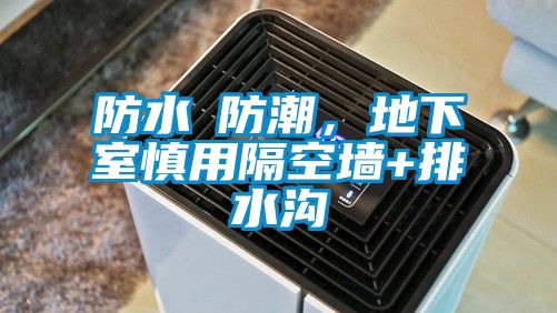 防水≠防潮，地下室慎用隔空墙+排水沟