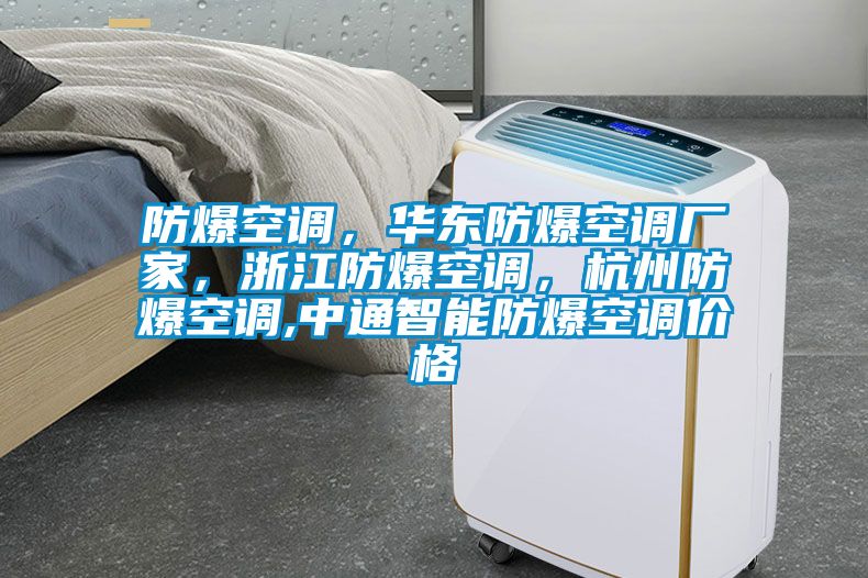 防爆空调，华东防爆空调厂家，浙江防爆空调，杭州防爆空调,中通智能防爆空调价格