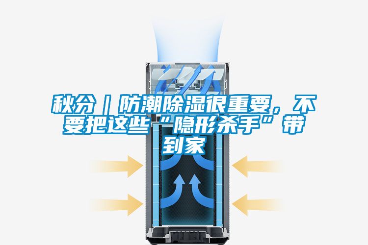秋分｜防潮除湿很重要，不要把这些“隐形杀手”带到家