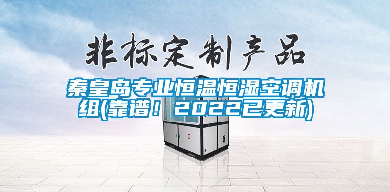 秦皇岛专业恒温恒湿空调机组(靠谱！2022已更新)