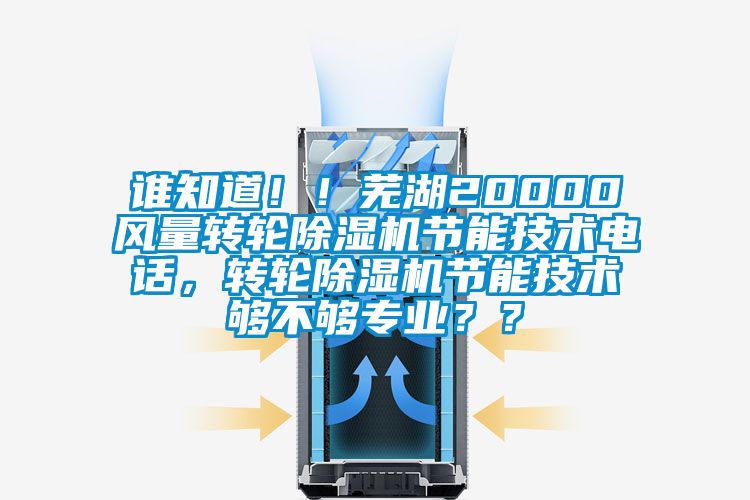 谁知道！！芜湖20000风量转轮蜜柚直播APP正版下载节能技术电话，转轮蜜柚直播APP正版下载节能技术够不够专业？？