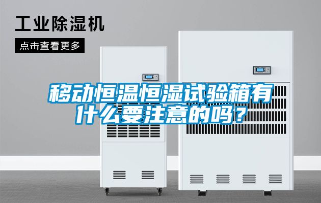 移动恒温恒湿试验箱有什么要注意的吗？