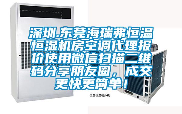 深圳.东莞海瑞弗恒温恒湿机房空调代理报价使用微信扫描二维码分享朋友圈，成交更快更简单！