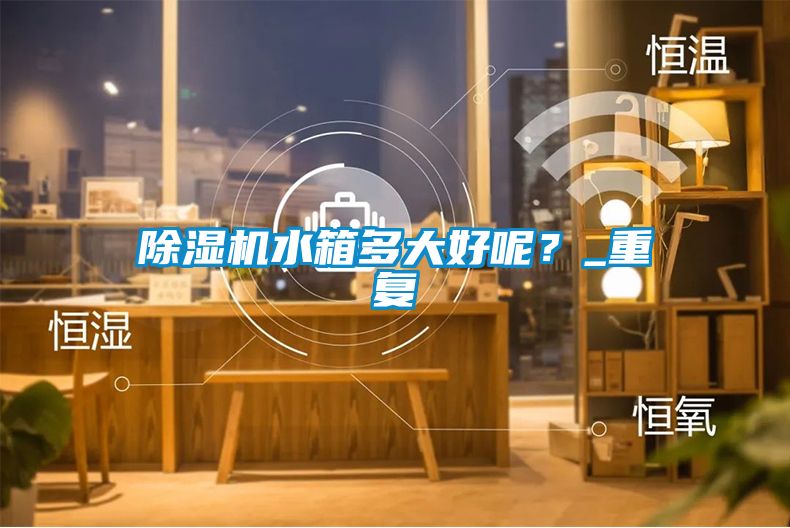 蜜柚直播APP正版下载水箱多大好呢？_重复