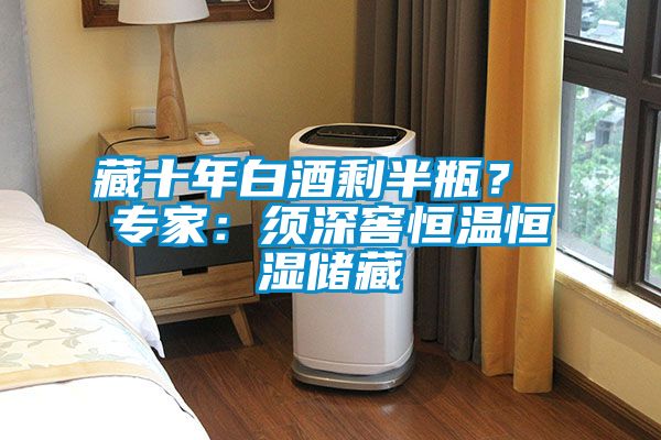 藏十年白酒剩半瓶？ 专家：须深窖恒温恒湿储藏