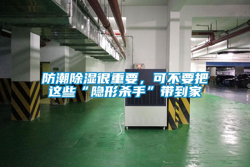 防潮除湿很重要，可不要把这些“隐形杀手”带到家