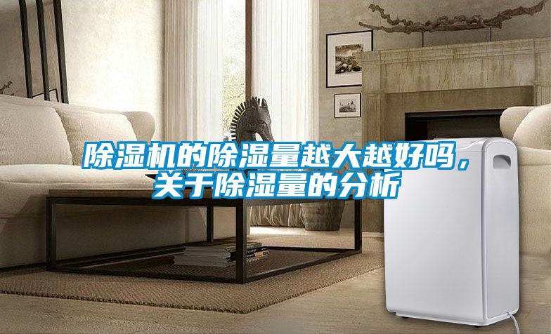 蜜柚直播APP正版下载的除湿量越大越好吗，关于除湿量的分析