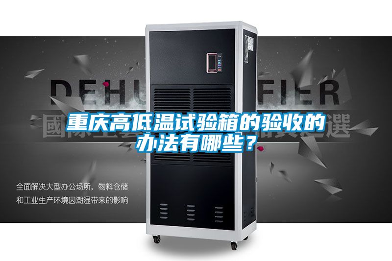 重庆高低温试验箱的验收的办法有哪些？