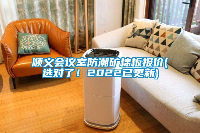 顺义会议室防潮矿棉板报价(选对了！2022已更新)